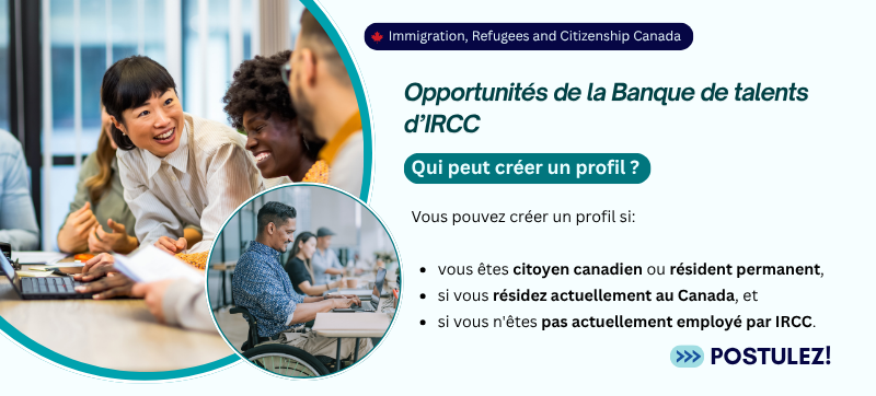 Possibilités offertes par la Banque de talents d’IRCC. Qui peut créer un profil ? Vous pouvez créer un profil si vous êtes un citoyen canadien ou un résident permanent qui vit actuellement au Canada et qui n’est pas employé par IRCC.
